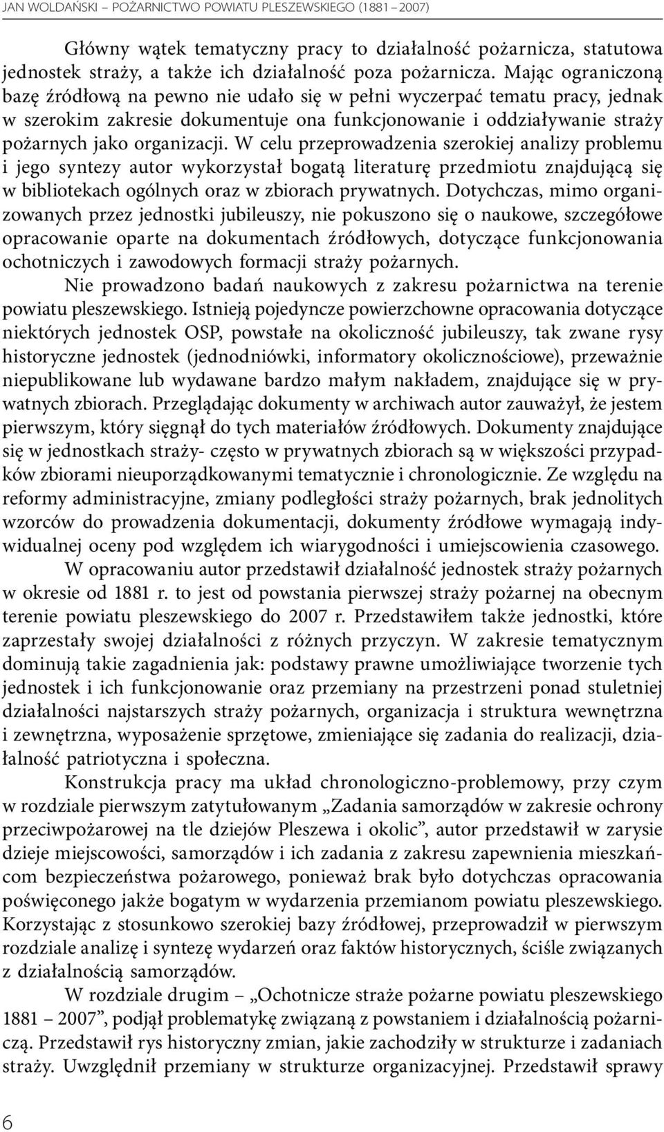 W celu przeprowadzenia szerokiej analizy problemu i jego syntezy autor wykorzystał bogatą literaturę przedmiotu znajdującą się w bibliotekach ogólnych oraz w zbiorach prywatnych.