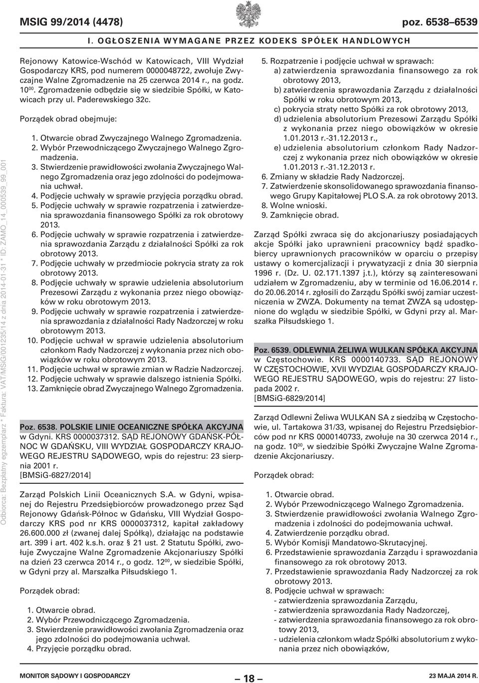 r., na godz. 10 00. Zgromadzenie odbędzie się w siedzibie Spółki, w Katowicach przy ul. Paderewskiego 32c. Porządek obrad obejmuje: 1. Otwarcie obrad Zwyczajnego Walnego Zgromadzenia. 2.