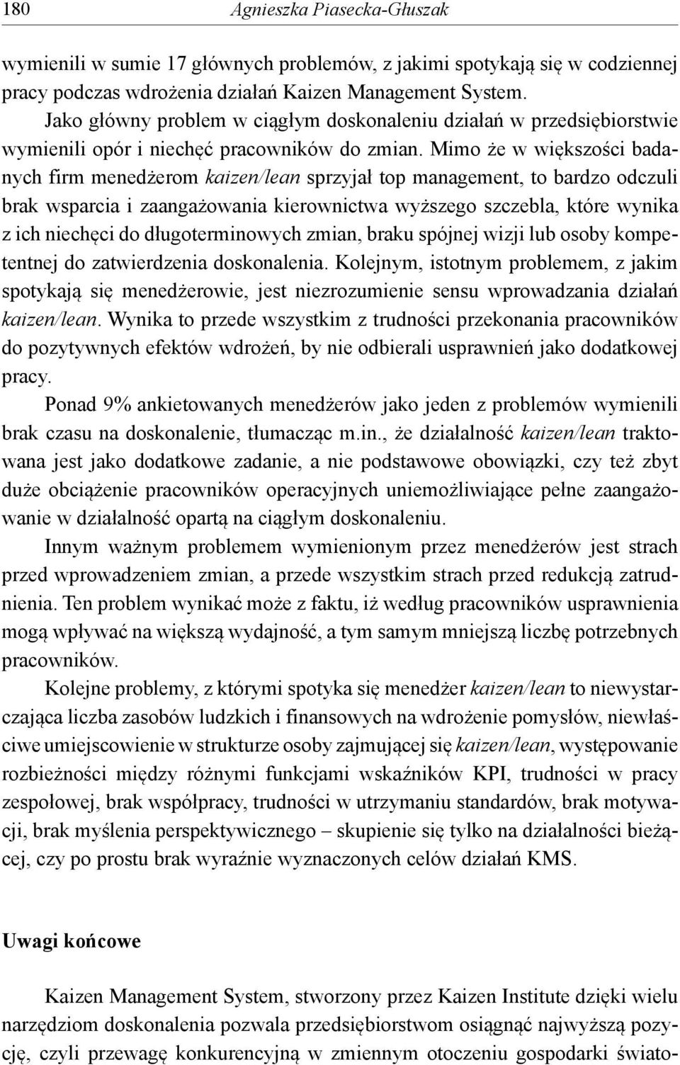 Mimo że w większości badanych firm menedżerom kaizen/lean sprzyjał top management, to bardzo odczuli brak wsparcia i zaangażowania kierownictwa wyższego szczebla, które wynika z ich niechęci do