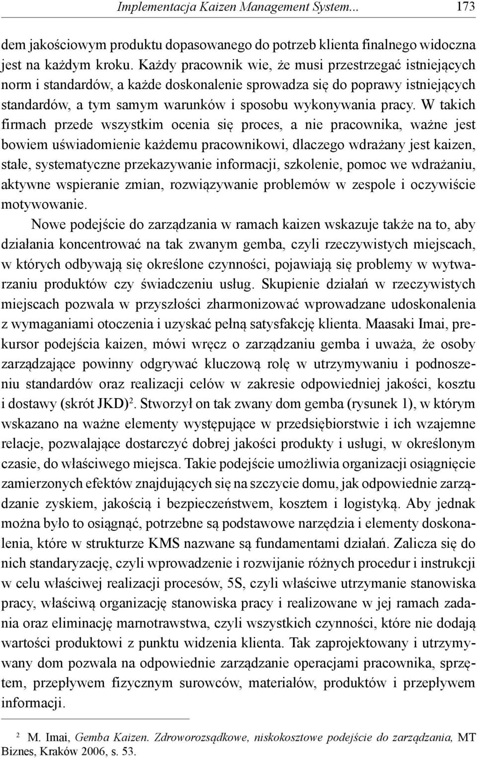 W takich firmach przede wszystkim ocenia się proces, a nie pracownika, ważne jest bowiem uświadomienie każdemu pracownikowi, dlaczego wdrażany jest kaizen, stałe, systematyczne przekazywanie