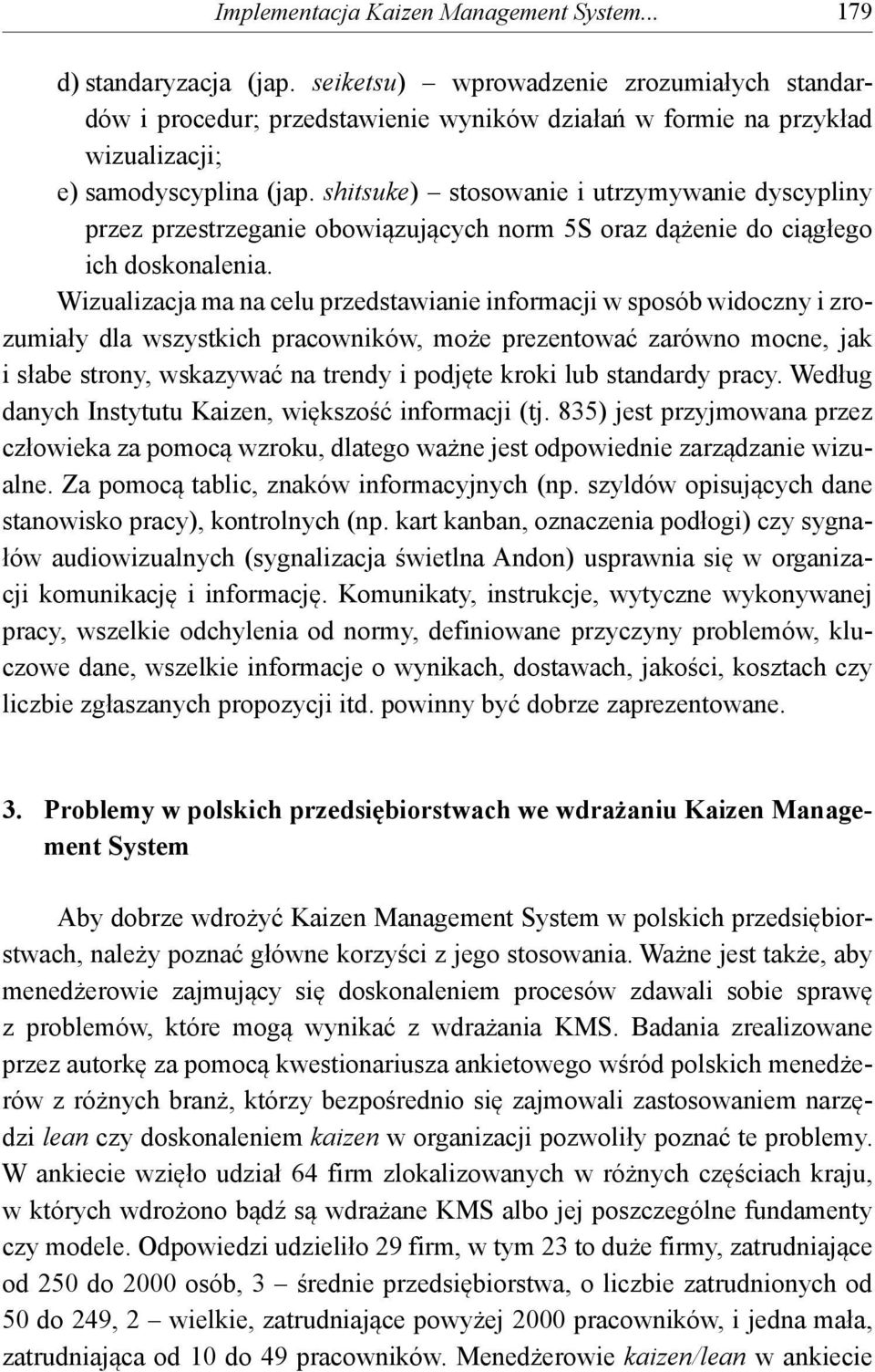 shitsuke) stosowanie i utrzymywanie dyscypliny przez przestrzeganie obowiązujących norm 5S oraz dążenie do ciągłego ich doskonalenia.