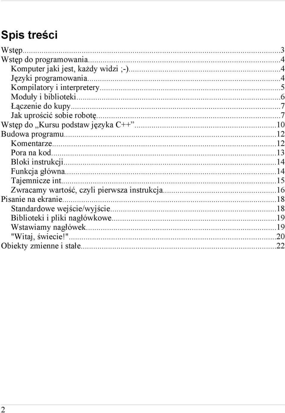 ..12 Pora na kod...13 Bloki instrukcji...14 Funkcja główna...14 Tajemnicze int...15 Zwracamy wartość, czyli pierwsza instrukcja.