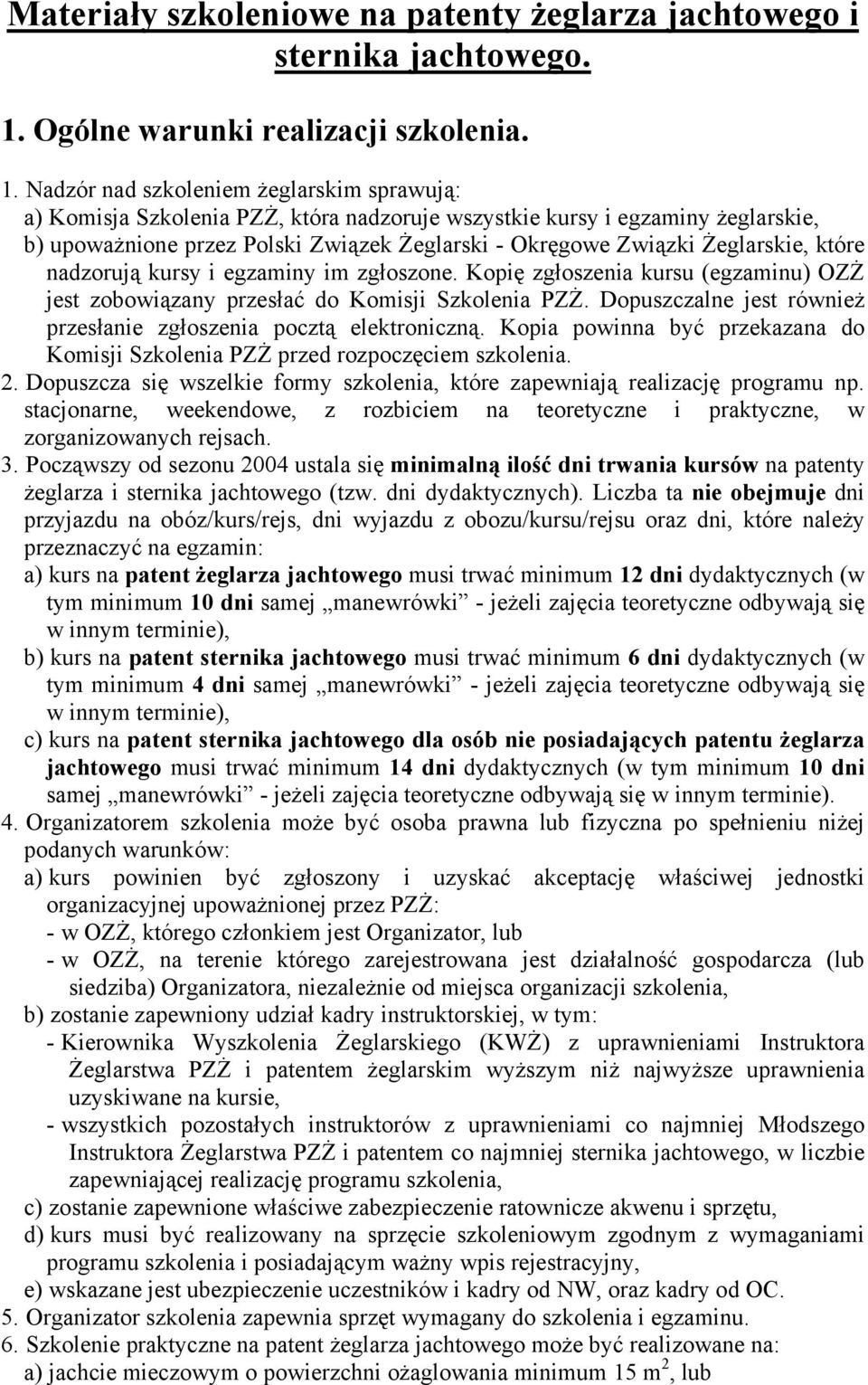 Nadzór nad szkoleniem żeglarskim sprawują: a) Komisja Szkolenia PZŻ, która nadzoruje wszystkie kursy i egzaminy żeglarskie, b) upoważnione przez Polski Związek Żeglarski - Okręgowe Związki