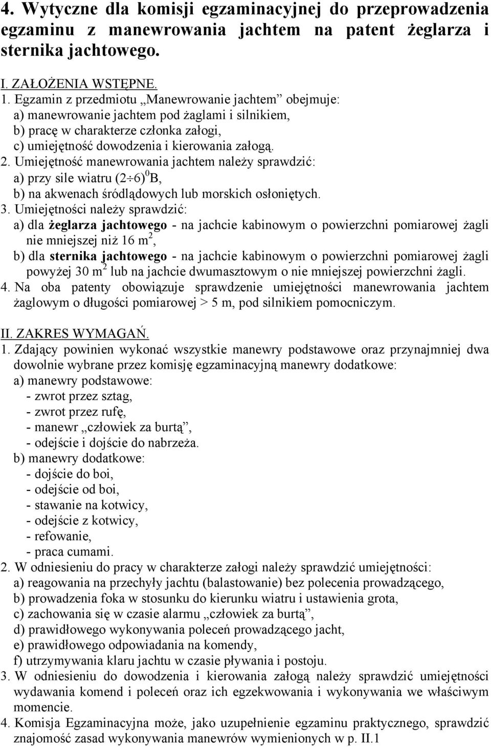 Umiejętność manewrowania jachtem należy sprawdzić: a) przy sile wiatru (2 6) 0 B, b) na akwenach śródlądowych lub morskich osłoniętych. 3.