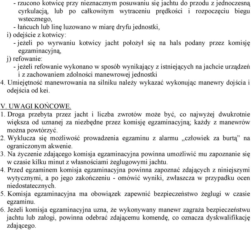 istniejących na jachcie urządzeń i z zachowaniem zdolności manewrowej jednostki 4. Umiejętność manewrowania na silniku należy wykazać wykonując manewry dojścia i odejścia od kei. V. UWAGI KOŃCOWE. 1.