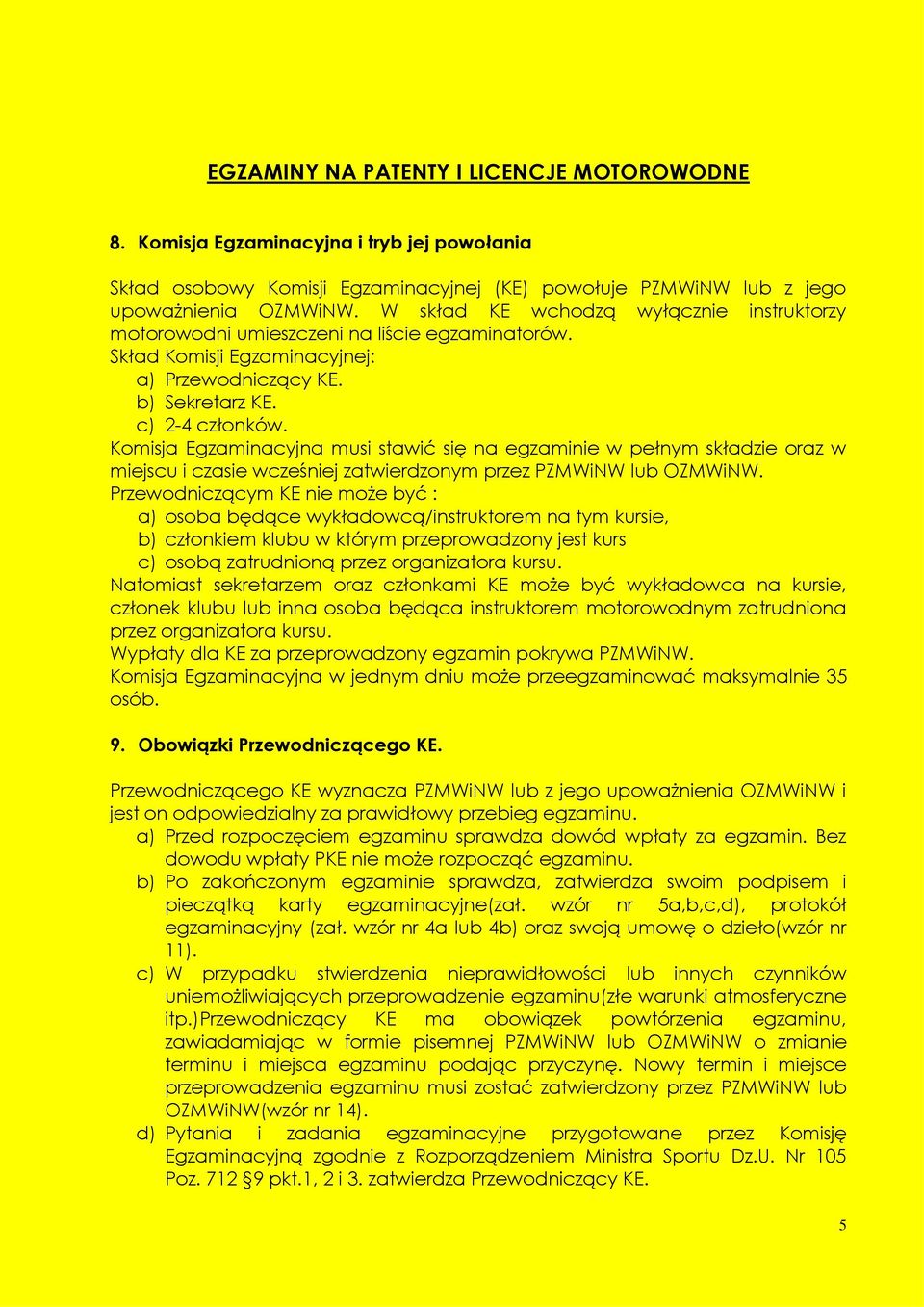 Komisja Egzaminacyjna musi stawić się na egzaminie w pełnym składzie oraz w miejscu i czasie wcześniej zatwierdzonym przez PZMWiNW lub OZMWiNW.