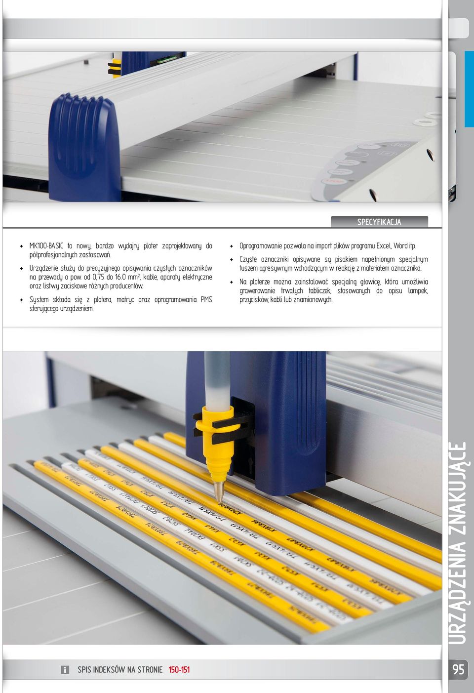 + + System składa się z plotera, matryc oraz oprogramowania PMS sterującego urządzeniem. + + Oprogramowanie pozwala na import plików programu Excel, Word itp.