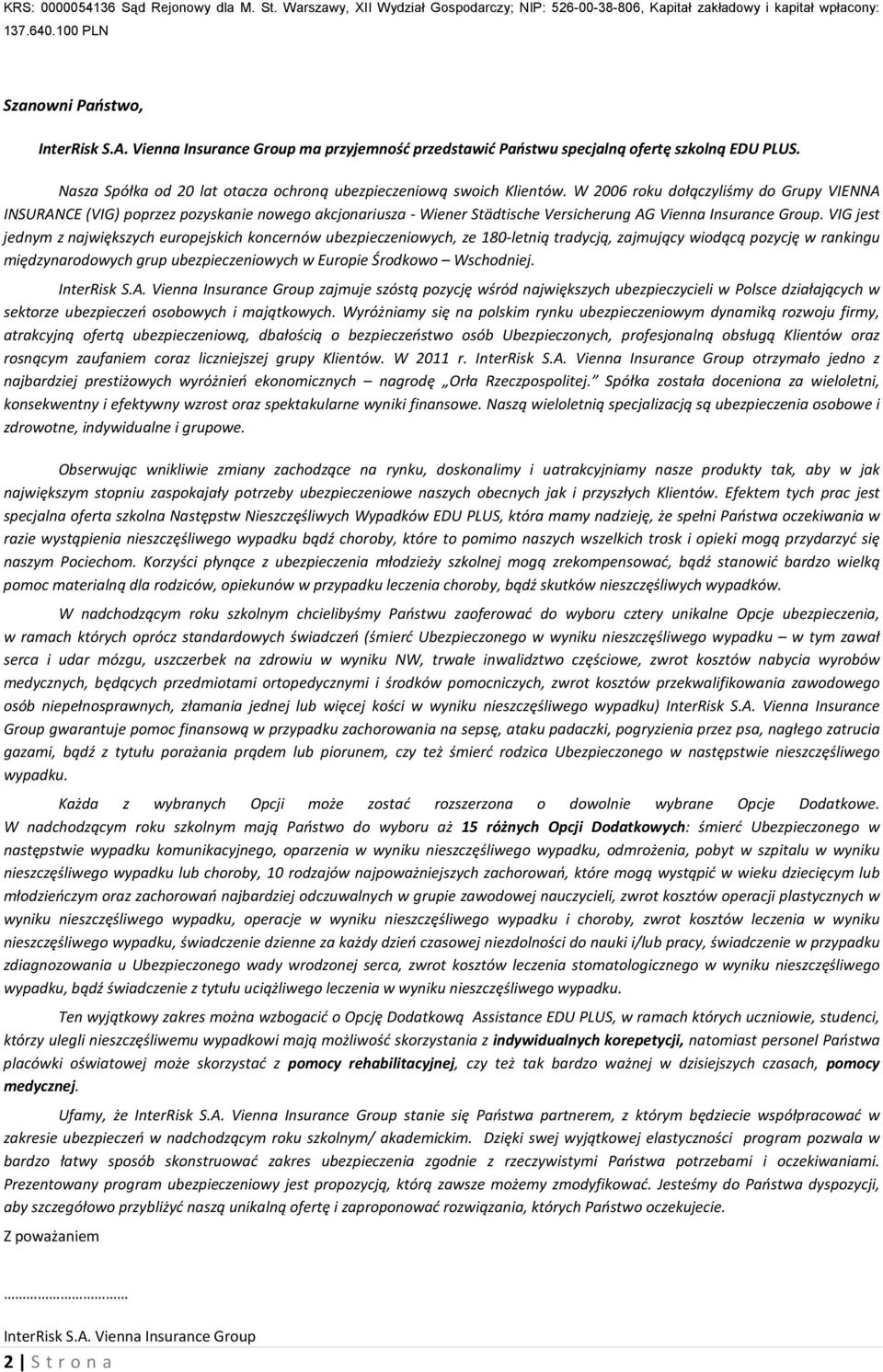 W 2006 roku dołączyliśmy do Grupy VIENNA INSURANCE (VIG) poprzez pozyskanie nowego akcjonariusza - Wiener Städtische Versicherung AG Vienna Insurance Group.