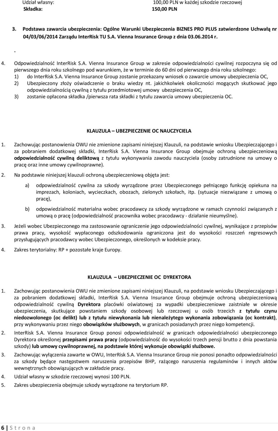 Vienna Insurance Group w zakresie odpowiedzialności cywilnej rozpoczyna się od pierwszego dnia roku szkolnego pod warunkiem, że w terminie do 60 dni od pierwszego dnia roku szkolnego: 1) do InterRisk