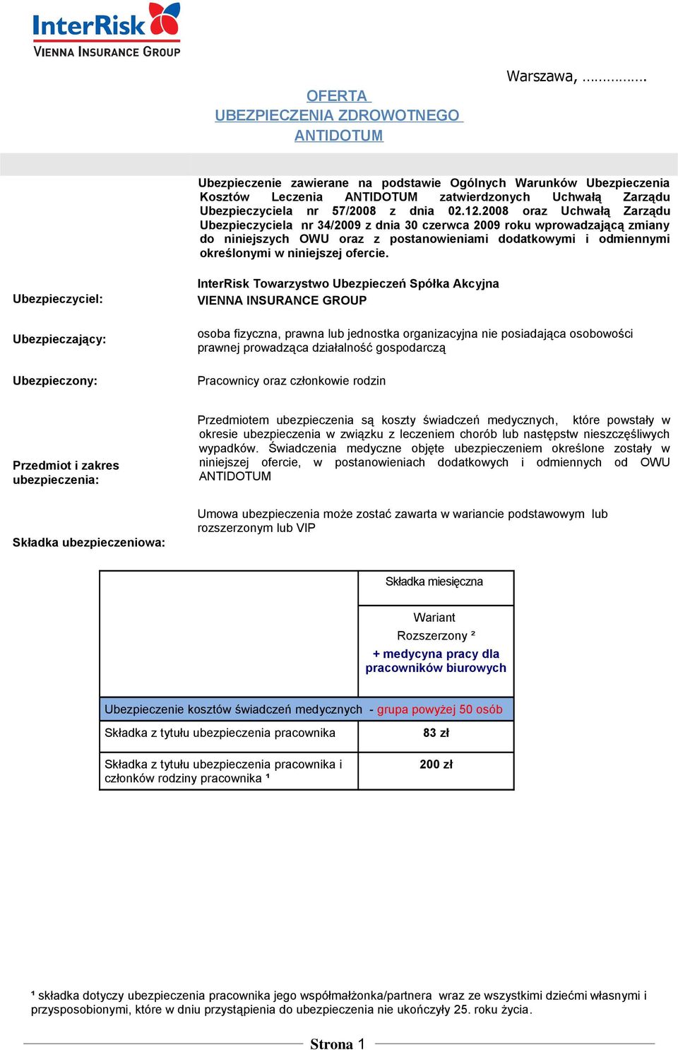 2008 oraz Uchwałą Zarządu Ubezpieczyciela nr 34/2009 z dnia 30 czerwca 2009 roku wprowadzającą zmiany do niniejszych OWU oraz z postanowieniami dodatkowymi i odmiennymi określonymi w niniejszej