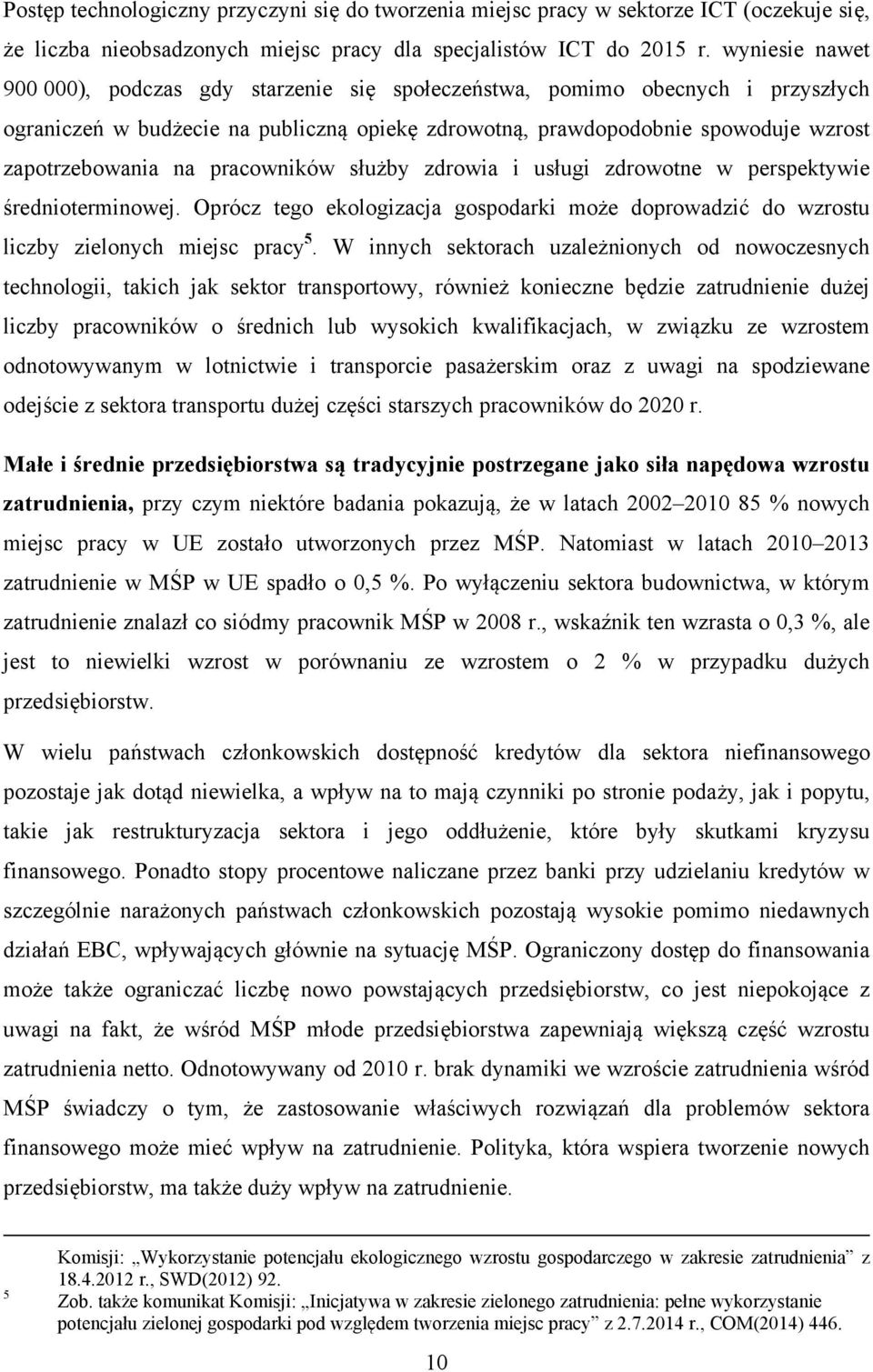 pracowników służby zdrowia i usługi zdrowotne w perspektywie średnioterminowej. Oprócz tego ekologizacja gospodarki może doprowadzić do wzrostu liczby zielonych miejsc pracy 5.