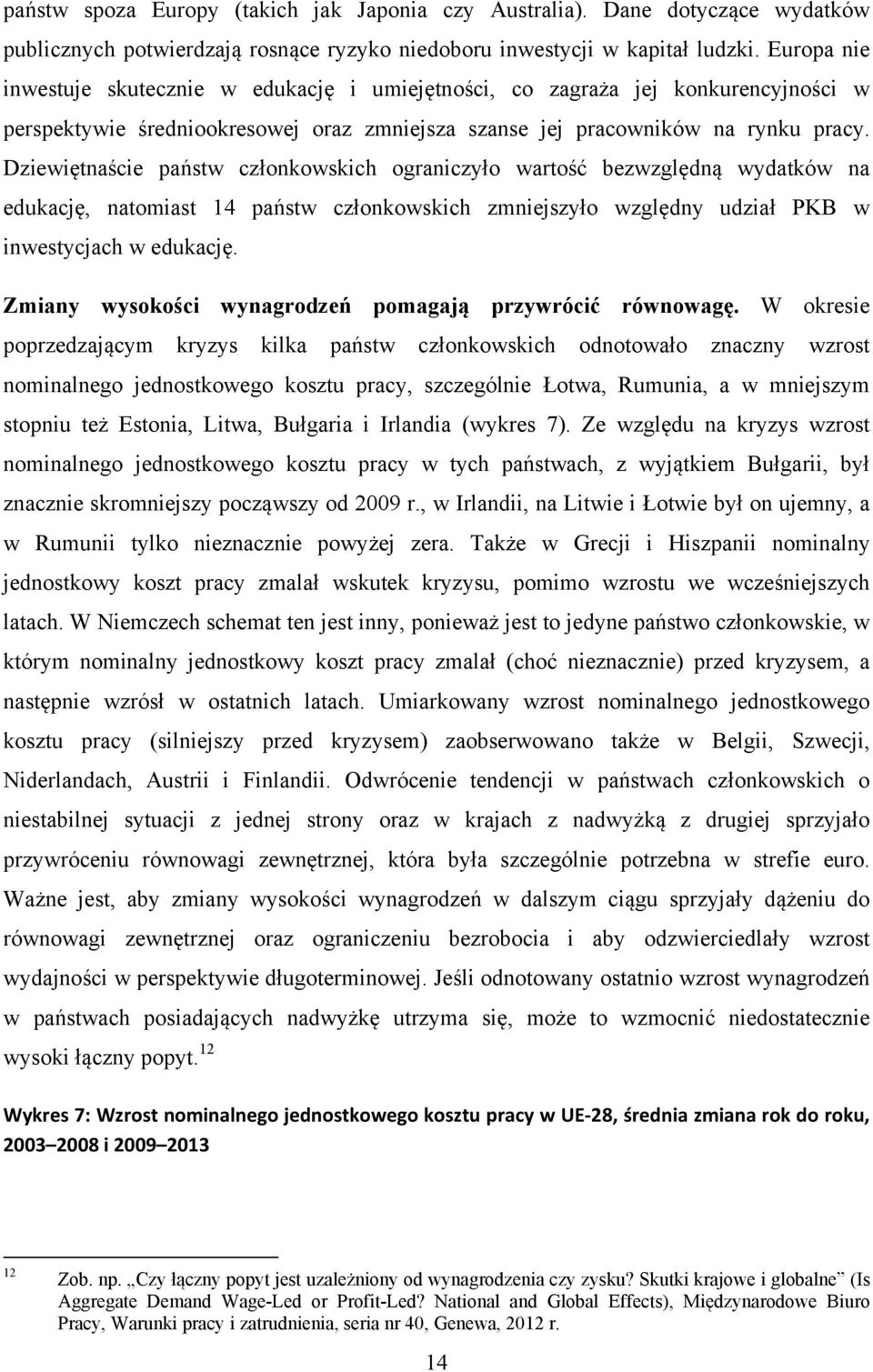 Dziewiętnaście państw członkowskich ograniczyło wartość bezwzględną wydatków na edukację, natomiast 14 państw członkowskich zmniejszyło względny udział PKB w inwestycjach w edukację.