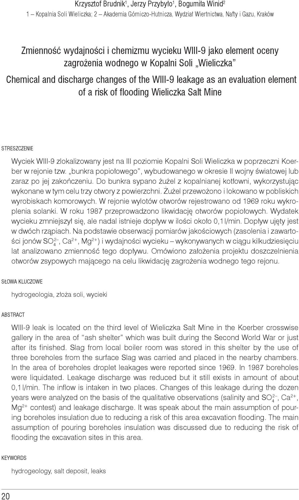 WIII-9 zlokalizowany jest na III poziomie Kopalni Soli Wieliczka w poprzeczni Koerber w rejonie tzw. bunkra popiołowego, wybudowanego w okresie II wojny światowej lub zaraz po jej zakończeniu.