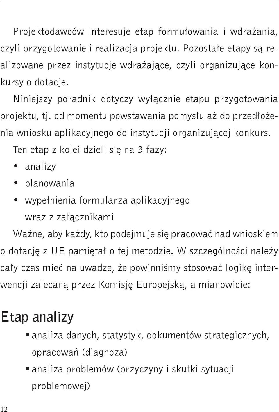 Ten etap z kolei dzieli się na 3 fazy: analizy planowania wypełnienia formularza aplikacyjnego wraz z załącznikami Ważne, aby każdy, kto podejmuje się pracować nad wnioskiem o dotację z UE pamiętał o