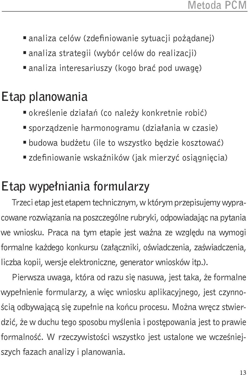 Trzeci etap jest etapem technicznym, w którym przepisujemy wypracowane rozwiązania na poszczególne rubryki, odpowiadając na pytania we wniosku.