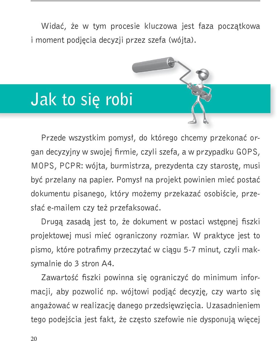 przelany na papier. Pomysł na projekt powinien mieć postać dokumentu pisanego, który możemy przekazać osobiście, przesłać e-mailem czy też przefaksować.