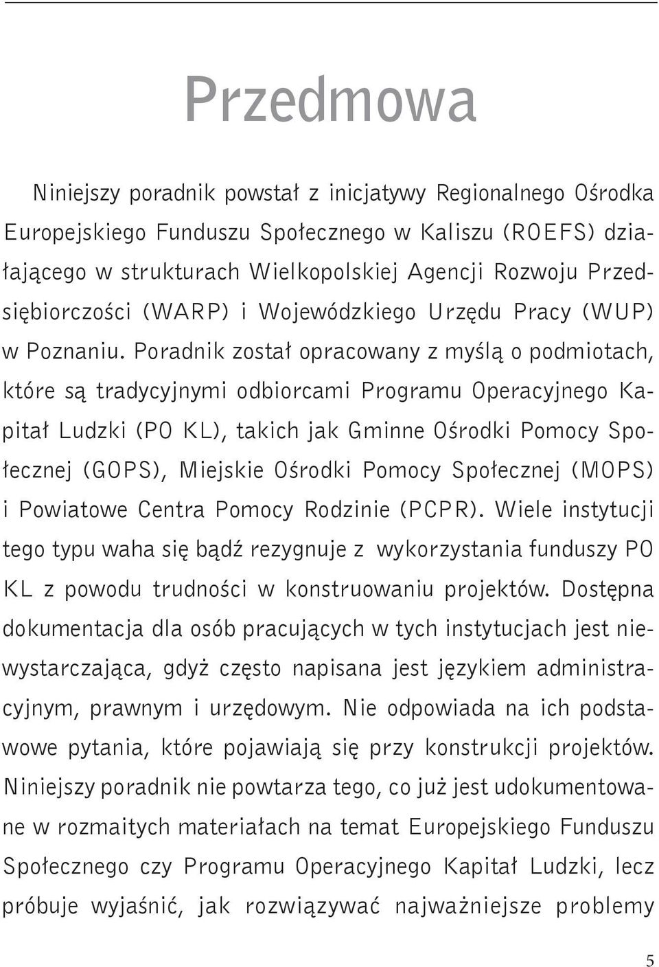 Poradnik został opracowany z myślą o podmiotach, które są tradycyjnymi odbiorcami Programu Operacyjnego Kapitał Ludzki (PO KL), takich jak Gminne Ośrodki Pomocy Społecznej (GOPS), Miejskie Ośrodki