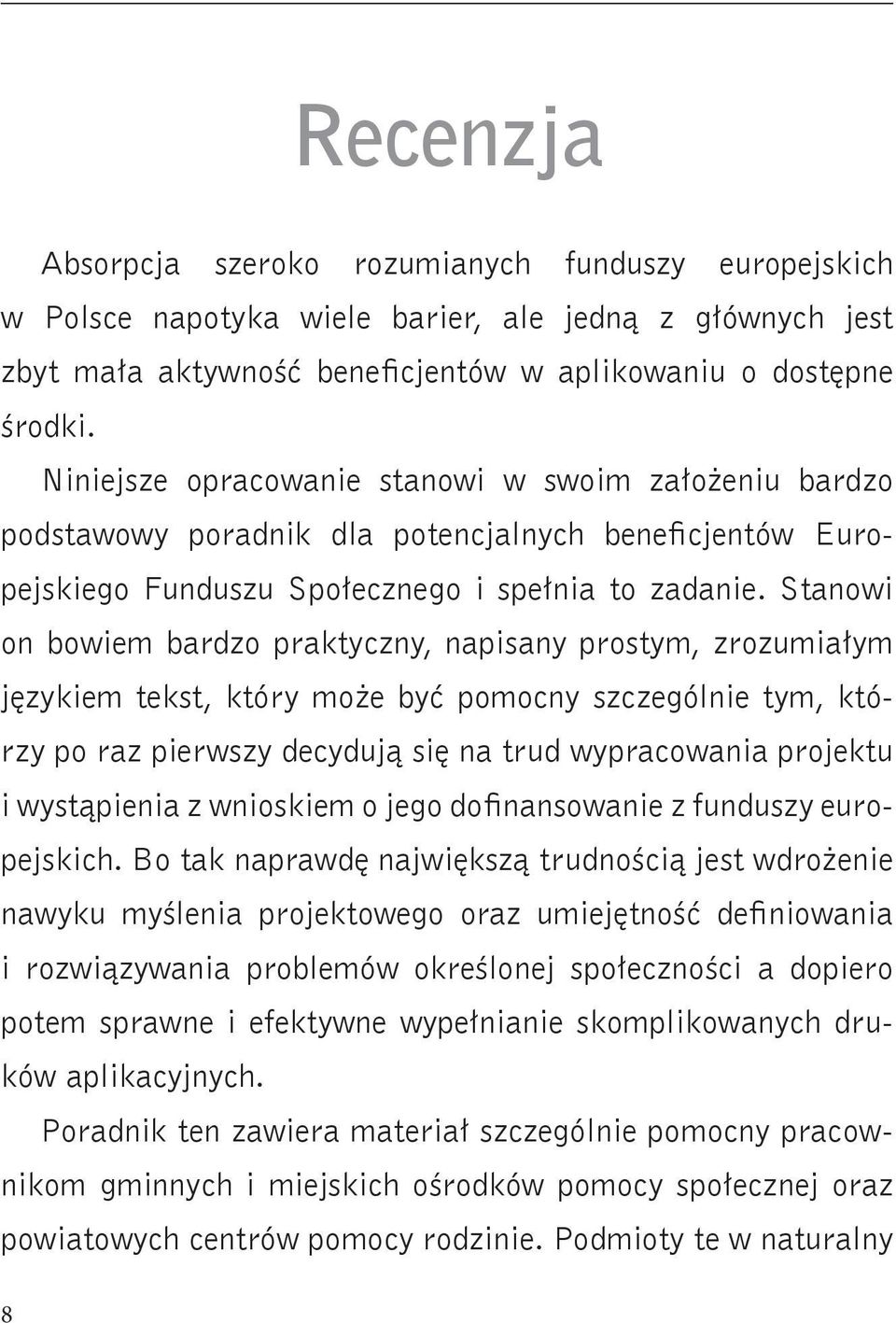 Stanowi on bowiem bardzo praktyczny, napisany prostym, zrozumiałym językiem tekst, który może być pomocny szczególnie tym, którzy po raz pierwszy decydują się na trud wypracowania projektu i