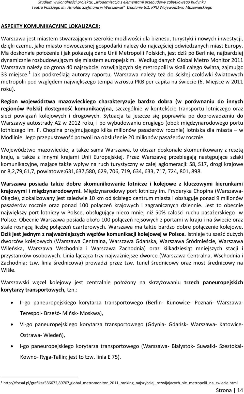 Według danych Global Metro Monitor 2011 Warszawa należy do grona 40 najszybciej rozwijających się metropolii w skali całego świata, zajmując 33 miejsce.