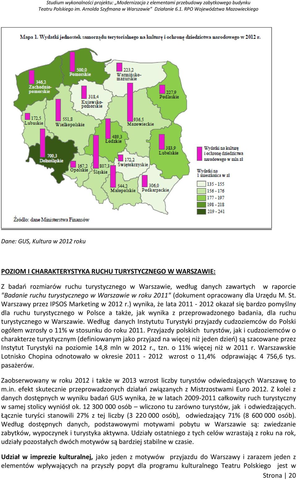 ) wynika, że lata 2011-2012 okazał się bardzo pomyślny dla ruchu turystycznego w Polsce a także, jak wynika z przeprowadzonego badania, dla ruchu turystycznego w Warszawie.