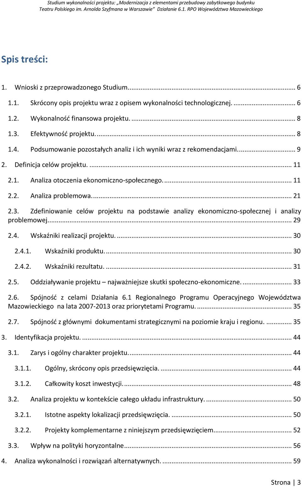 ... 21 2.3. Zdefiniowanie celów projektu na podstawie analizy ekonomiczno-społecznej i analizy problemowej.... 29 2.4. Wskaźniki realizacji projektu.... 30 2.4.1. Wskaźniki produktu.... 30 2.4.2. Wskaźniki rezultatu.