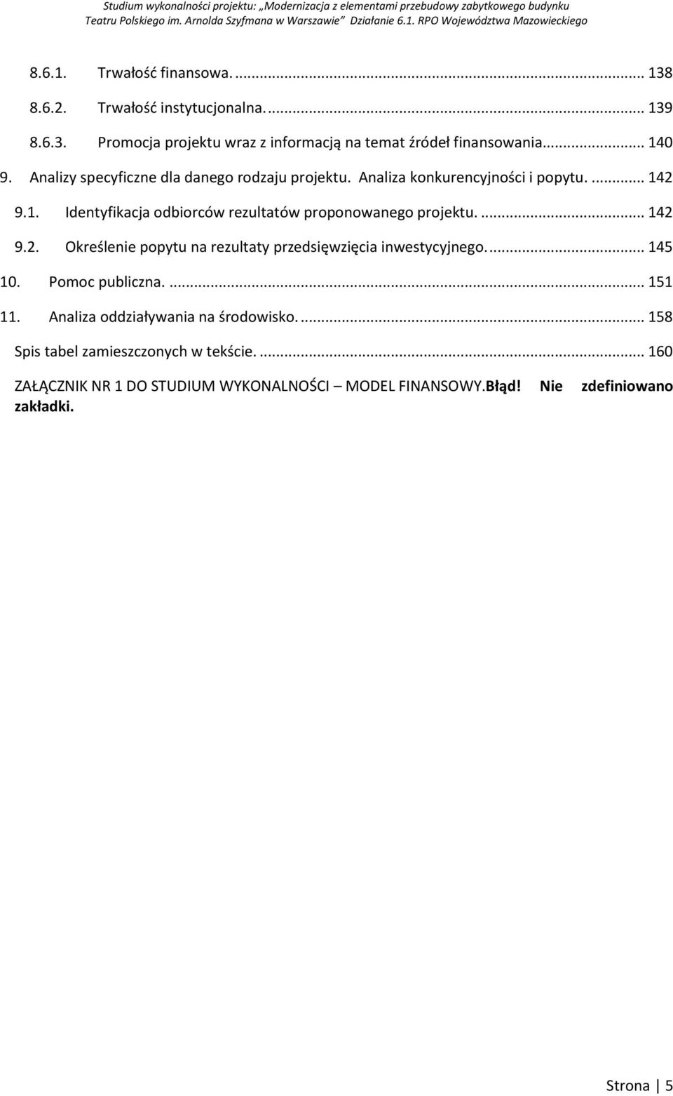 ... 142 9.2. Określenie popytu na rezultaty przedsięwzięcia inwestycyjnego.... 145 10. Pomoc publiczna.... 151 11. Analiza oddziaływania na środowisko.