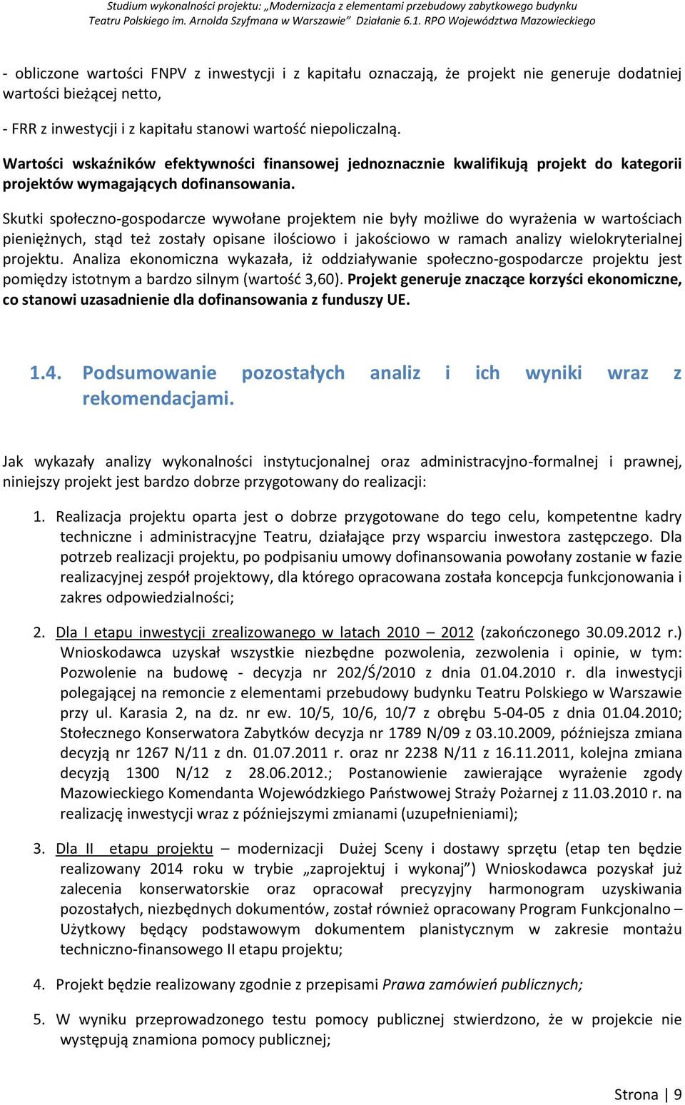 Skutki społeczno-gospodarcze wywołane projektem nie były możliwe do wyrażenia w wartościach pieniężnych, stąd też zostały opisane ilościowo i jakościowo w ramach analizy wielokryterialnej projektu.