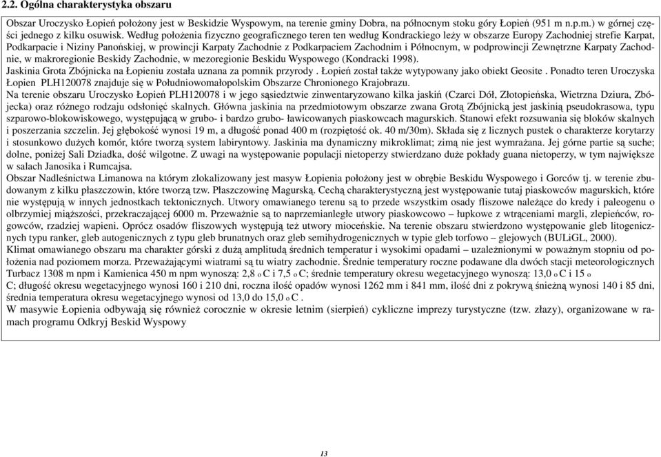 Zachodnim i Północnym, w podprowincji Zewnętrzne Karpaty Zachodnie, w makroregionie Beskidy Zachodnie, w mezoregionie Beskidu Wyspowego (Kondracki 1998).