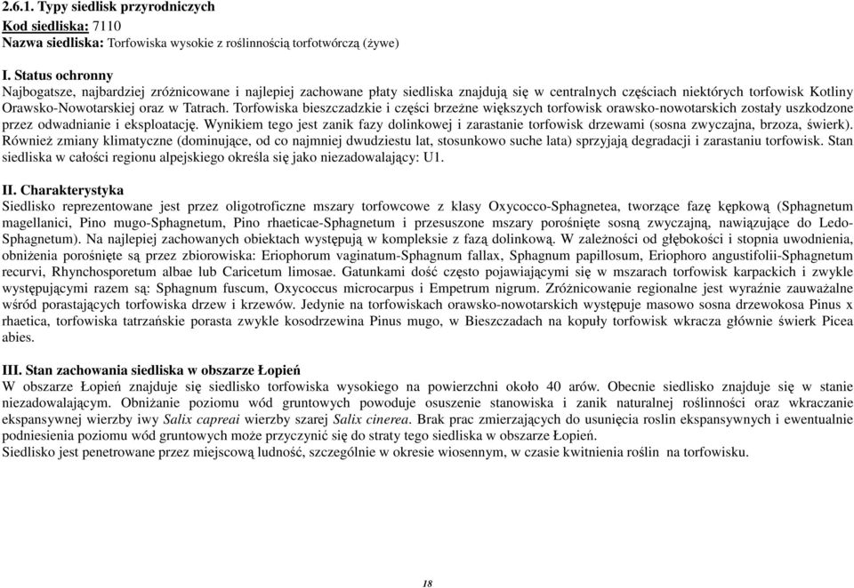 Torfowiska bieszczadzkie i części brzeżne większych torfowisk orawsko-nowotarskich zostały uszkodzone przez odwadnianie i eksploatację.