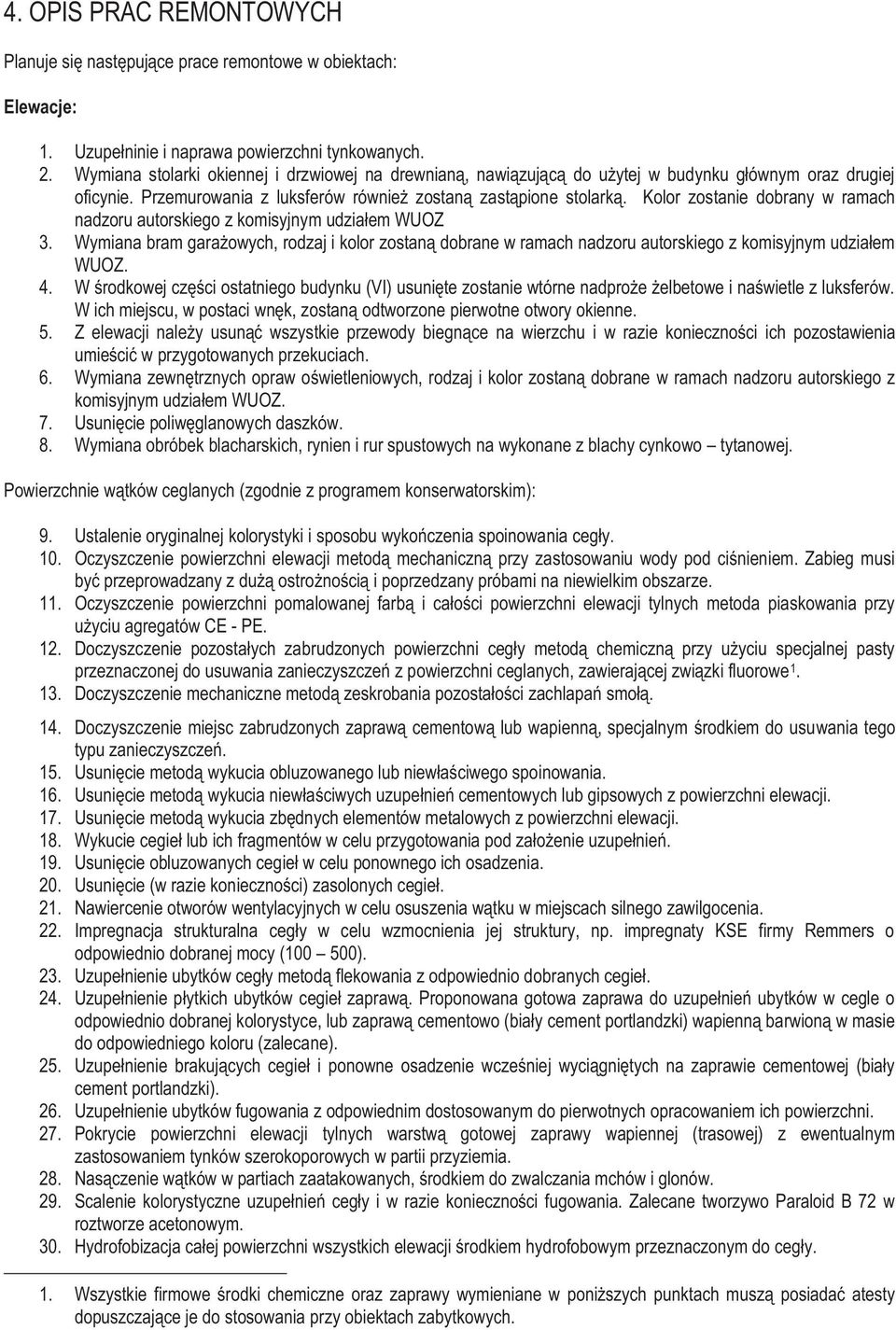 Kolor zostanie dobrany w ramach nadzoru autorskiego z komisyjnym udziałem WUOZ 3. Wymiana bram garażowych, rodzaj i kolor zostaną dobrane w ramach nadzoru autorskiego z komisyjnym udziałem WUOZ. 4.