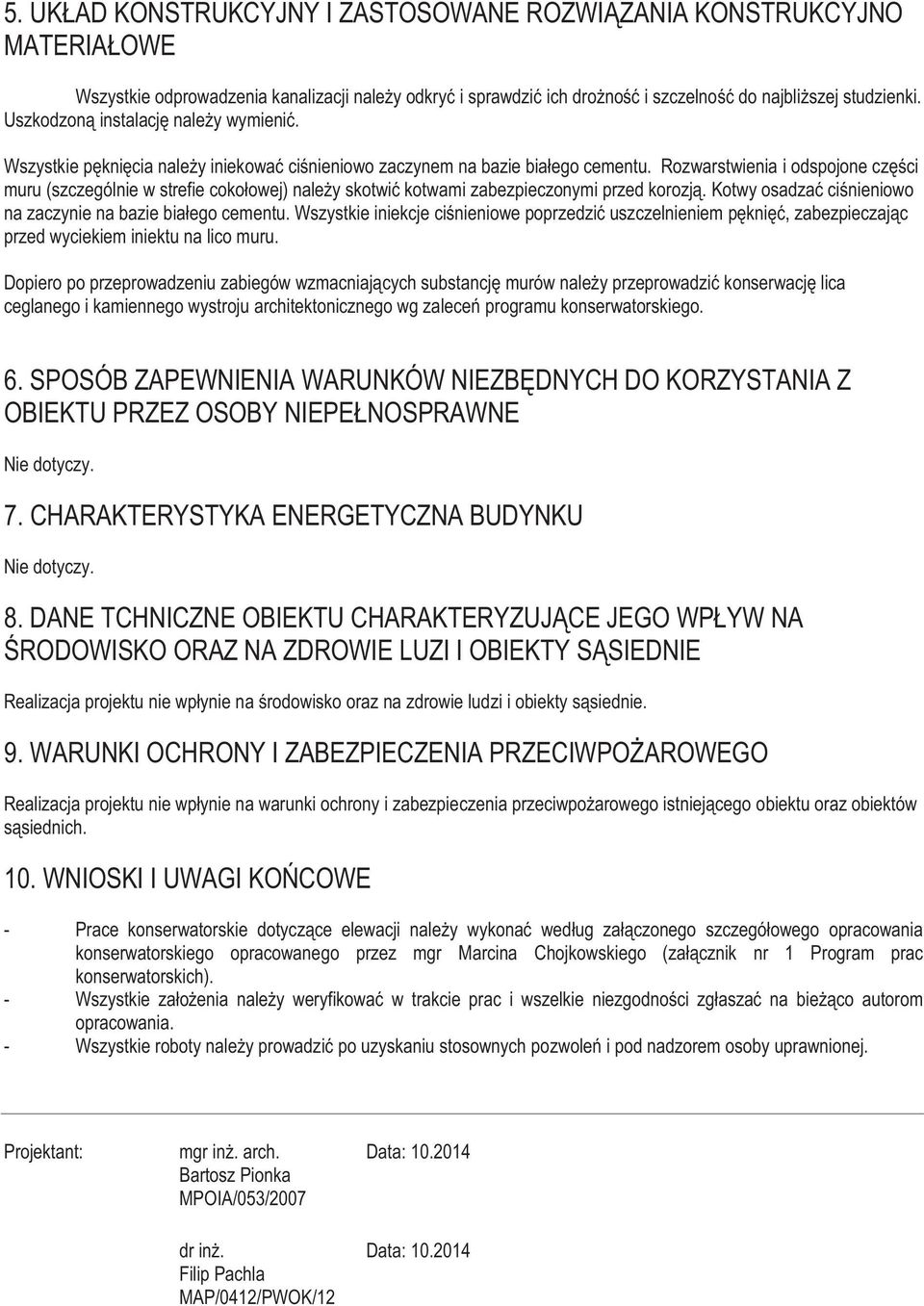 Rozwarstwienia i odspojone części muru (szczególnie w strefie cokołowej) należy skotwić kotwami zabezpieczonymi przed korozją. Kotwy osadzać ciśnieniowo na zaczynie na bazie białego cementu.