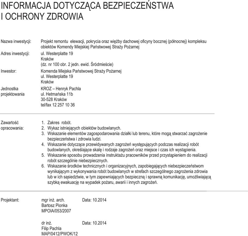 Westerplatte 19 Kraków Jednostka projektowania KROZ Henryk Pachla ul. Hetmańska 11b 30-528 Kraków tel/fax 12 257 10 36 Zawartość opracowania: 1. Zakres robót. 2. Wykaz istniejących obiektów budowlanych.