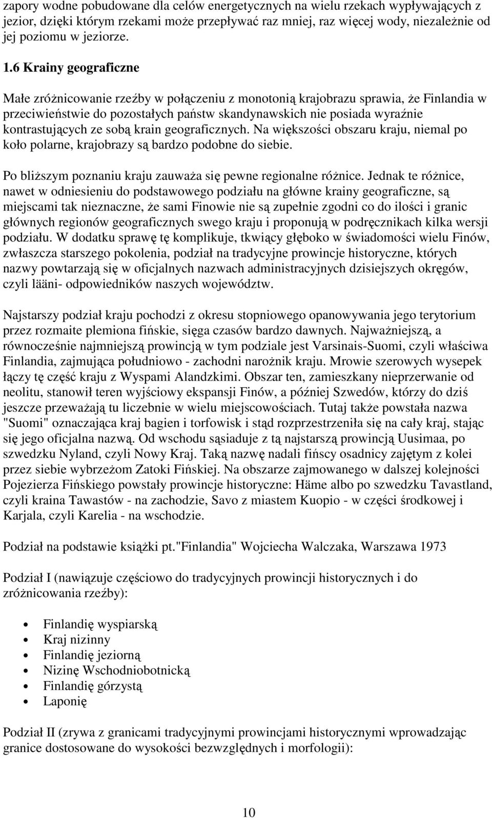 ze sobą krain geograficznych. Na większości obszaru kraju, niemal po koło polarne, krajobrazy są bardzo podobne do siebie. Po bliŝszym poznaniu kraju zauwaŝa się pewne regionalne róŝnice.