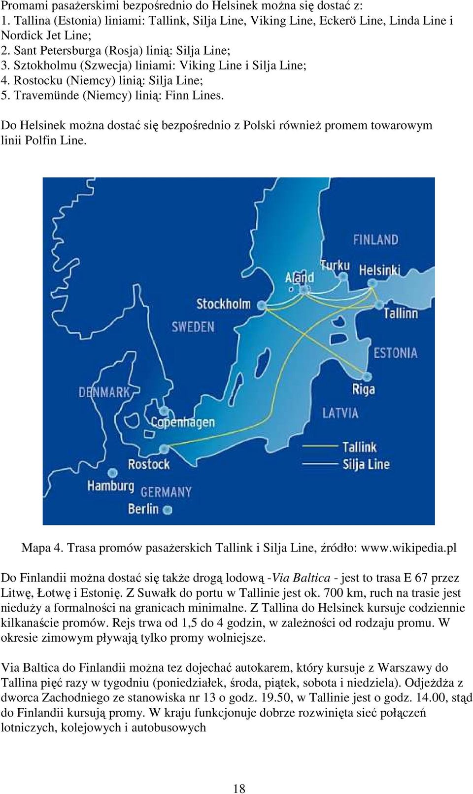 Do Helsinek moŝna dostać się bezpośrednio z Polski równieŝ promem towarowym linii Polfin Line. Mapa 4. Trasa promów pasaŝerskich Tallink i Silja Line, źródło: www.wikipedia.