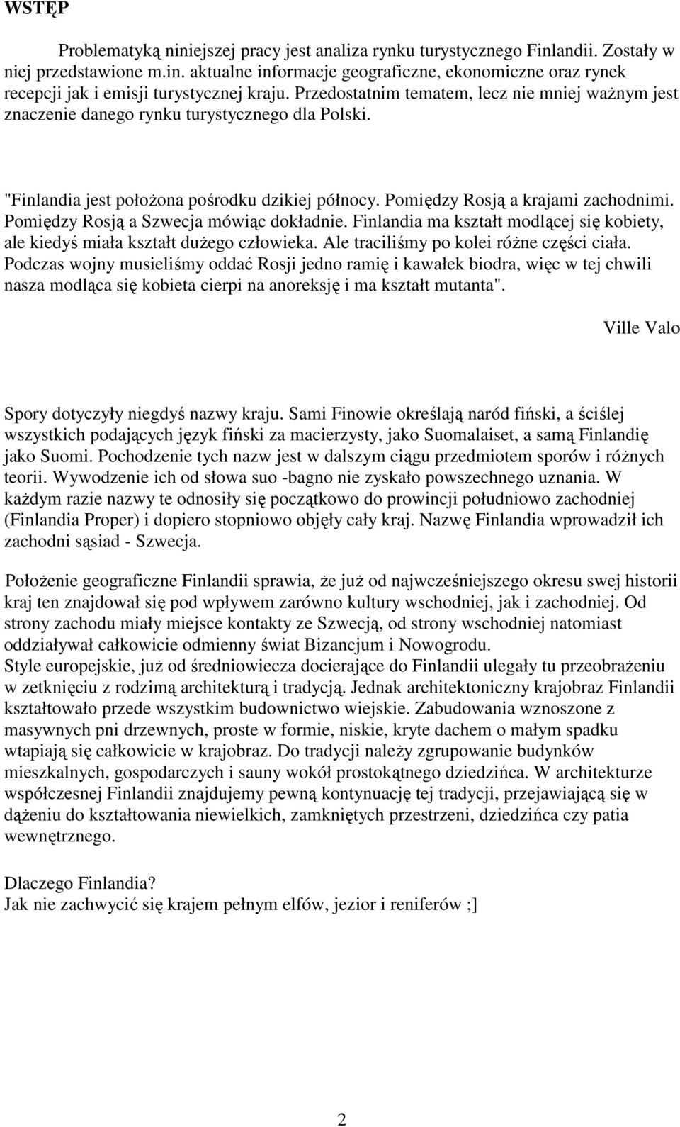 Pomiędzy Rosją a Szwecja mówiąc dokładnie. Finlandia ma kształt modlącej się kobiety, ale kiedyś miała kształt duŝego człowieka. Ale traciliśmy po kolei róŝne części ciała.