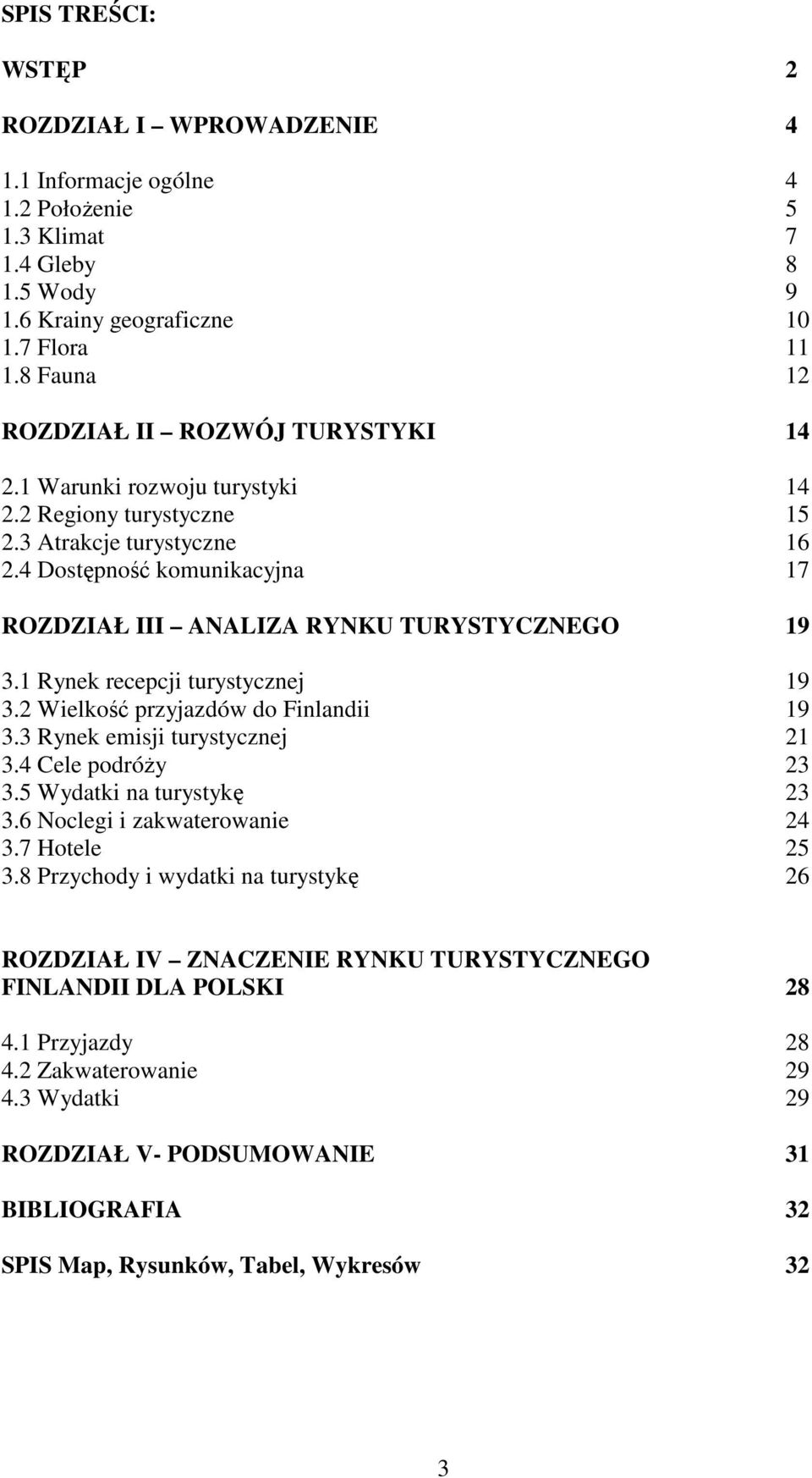 4 Dostępność komunikacyjna 17 ROZDZIAŁ III ANALIZA RYNKU TURYSTYCZNEGO 19 3.1 Rynek recepcji turystycznej 19 3.2 Wielkość przyjazdów do Finlandii 19 3.3 Rynek emisji turystycznej 21 3.