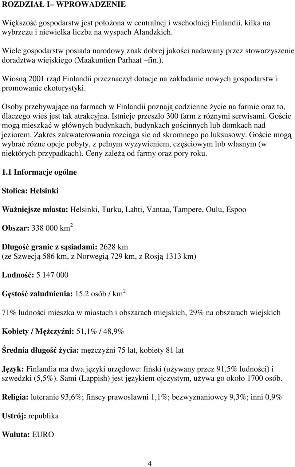 Wiosną 2001 rząd Finlandii przeznaczył dotacje na zakładanie nowych gospodarstw i promowanie ekoturystyki.