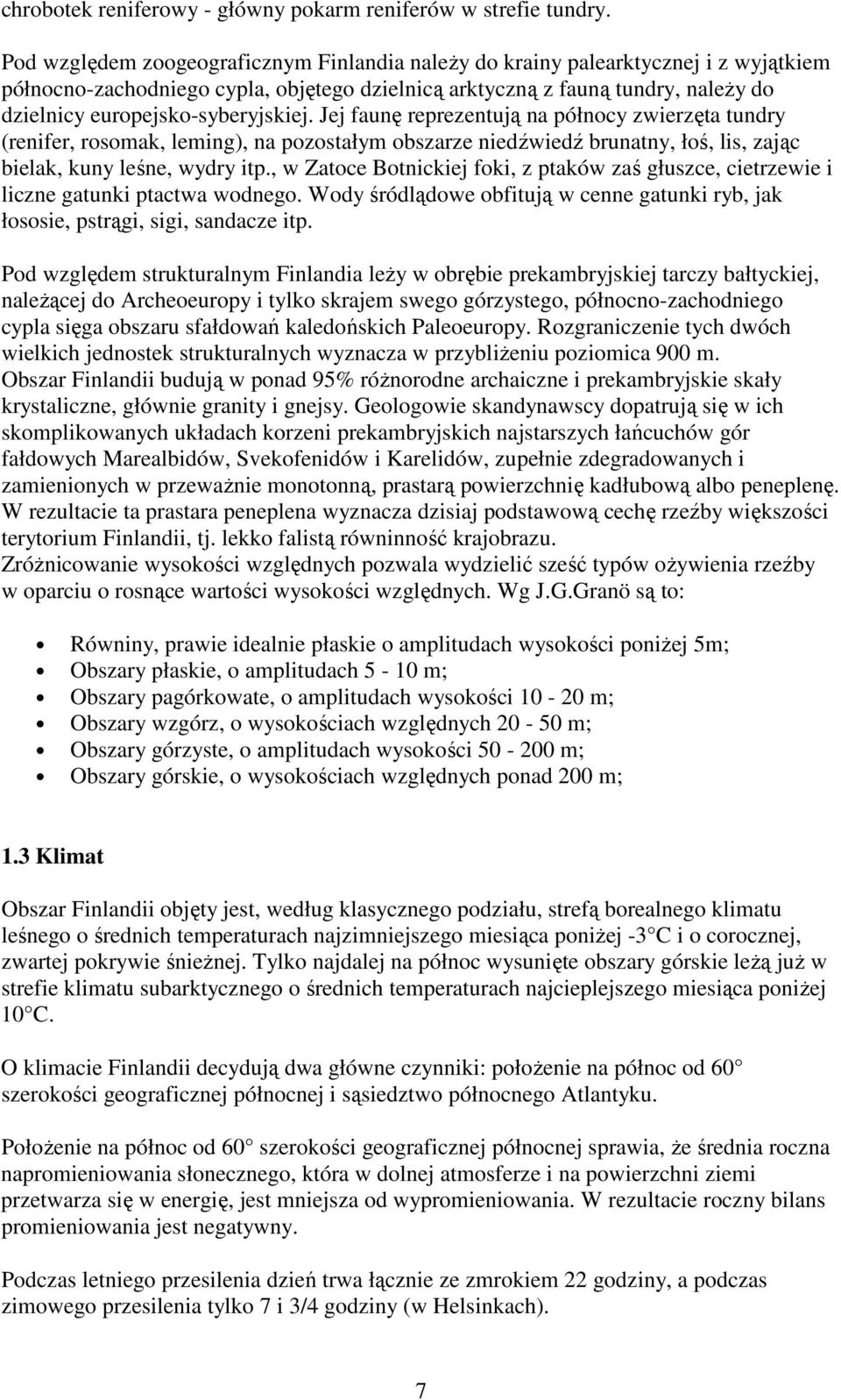 europejsko-syberyjskiej. Jej faunę reprezentują na północy zwierzęta tundry (renifer, rosomak, leming), na pozostałym obszarze niedźwiedź brunatny, łoś, lis, zając bielak, kuny leśne, wydry itp.