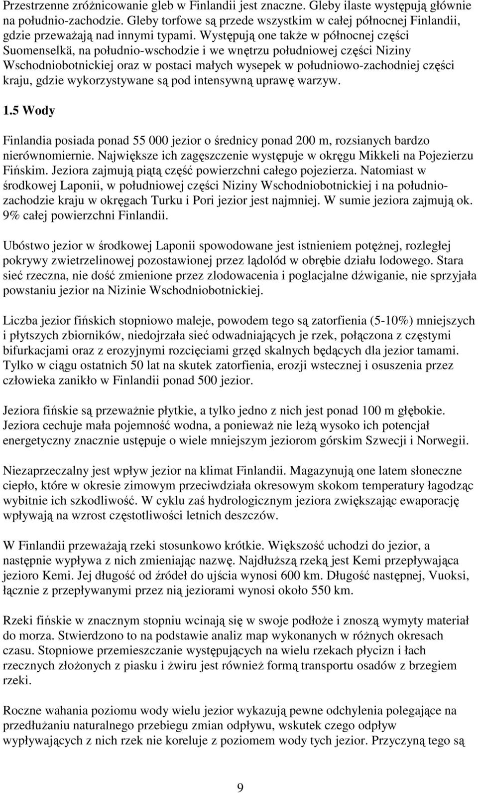 Występują one takŝe w północnej części Suomenselkä, na południo-wschodzie i we wnętrzu południowej części Niziny Wschodniobotnickiej oraz w postaci małych wysepek w południowo-zachodniej części