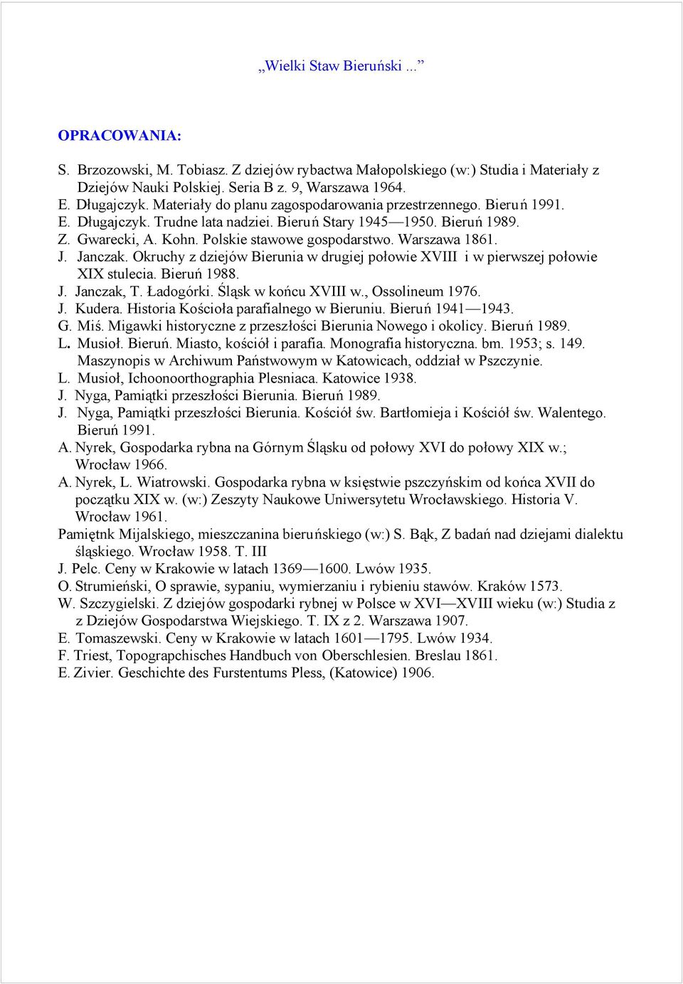 Warszawa 1861. J. Janczak. Okruchy z dziejo w Bierunia w drugiej pośowie XVIII i w pierwszej pośowie XIX stulecia. Bierun 1988. J. Janczak, T. Śadogo rki. Slask w kon cu XVIII w., Ossolineum 1976. J. Kudera.