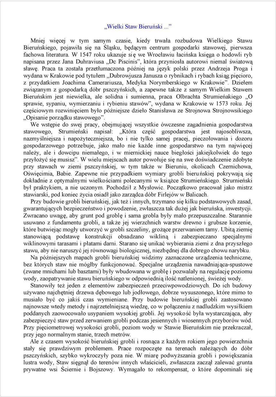 Praca ta zostaśa przetśumaczona połniej na je zyk polski przez Andrzeja Proga i wydana w Krakowie pod tytuśem Dubrowjusza Janusza o rybnikach i rybach ksiag piecioro, z przydatkiem Joachima