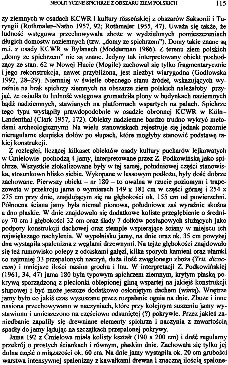 Z terenu ziem polskich domy ze spichrzem" nie są znane. Jedyny tak interpretowany obiekt pochodzący ze stan.