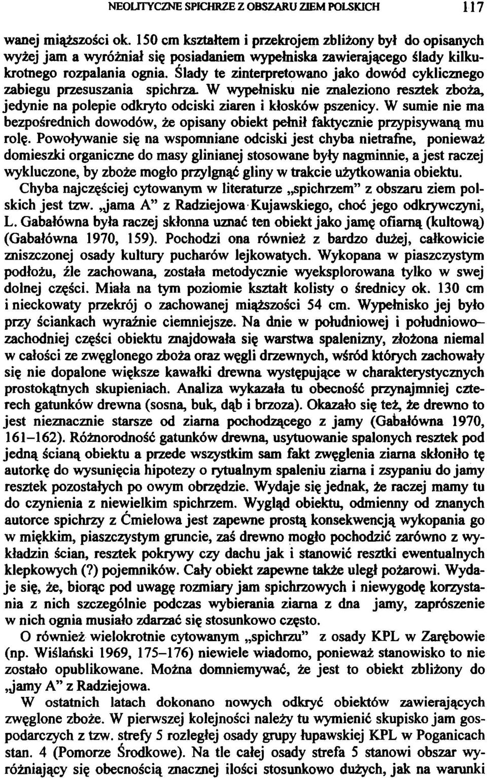 Ślady te zinterpretowano jako dowód cyklicznego zabiegu przesuszania spichrza. W wypełnisku nie znaleziono resztek zboża, jedynie na polepie odkryto odciski ziaren i kłosków pszenicy.