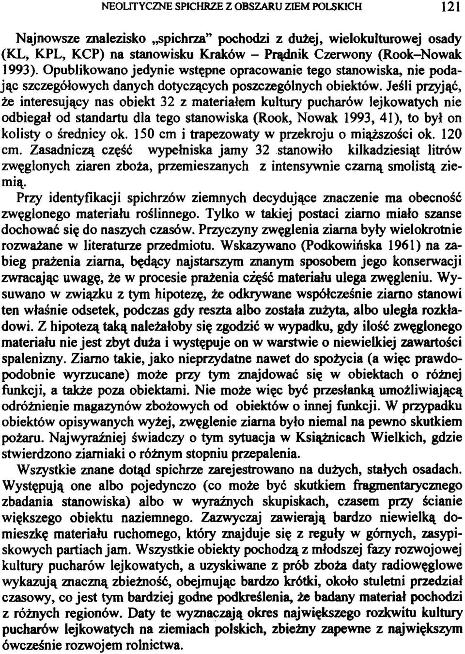 Jeśli przyjąć, że interesujący nas obiekt 32 z materiałem kultury pucharów lejkowatych nie odbiegał od standartu dla tego stanowiska (Rook, Nowak 1993, 41), to był on kolisty o średnicy ok.