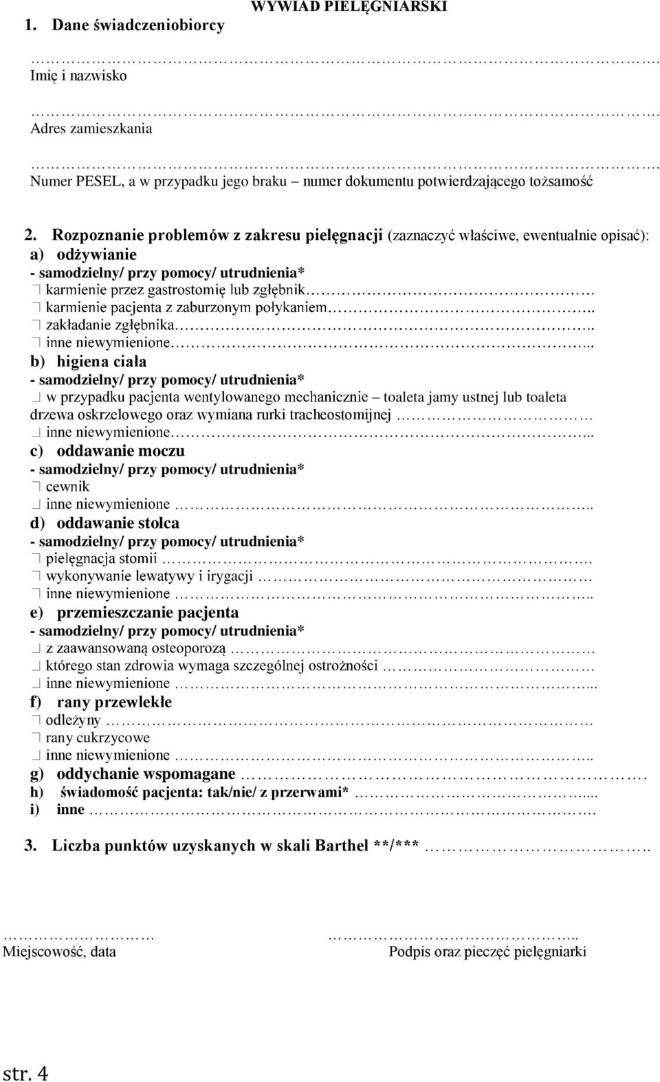 wymiana rurki tracheostomijnej... c) oddawanie moczu.. d) oddawanie stolca. rygacji.. e) przemieszczanie pacjenta.