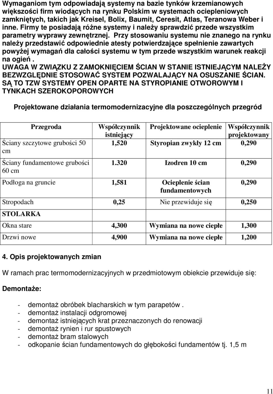 Przy stosowaniu systemu nie znanego na rynku naleŝy przedstawić odpowiednie atesty potwierdzające spełnienie zawartych powyŝej wymagań dla całości systemu w tym przede wszystkim warunek reakcji na