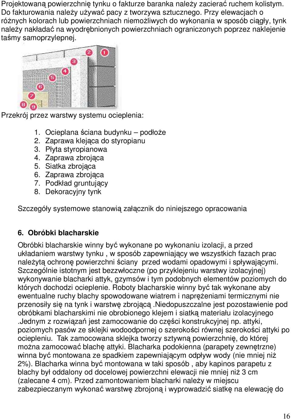 samoprzylepnej. Przekrój przez warstwy systemu ocieplenia: 1. Ocieplana ściana budynku podłoŝe 2. Zaprawa klejąca do styropianu 3. Płyta styropianowa 4. Zaprawa zbrojąca 5. Siatka zbrojąca 6.