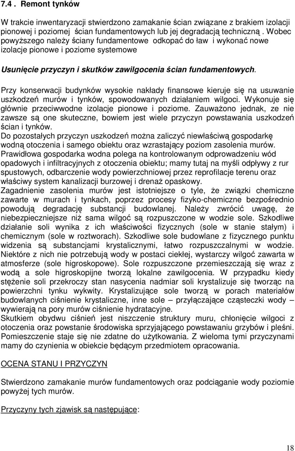 Przy konserwacji budynków wysokie nakłady finansowe kieruje się na usuwanie uszkodzeń murów i tynków, spowodowanych działaniem wilgoci. Wykonuje się głównie przeciwwodne izolacje pionowe i poziome.