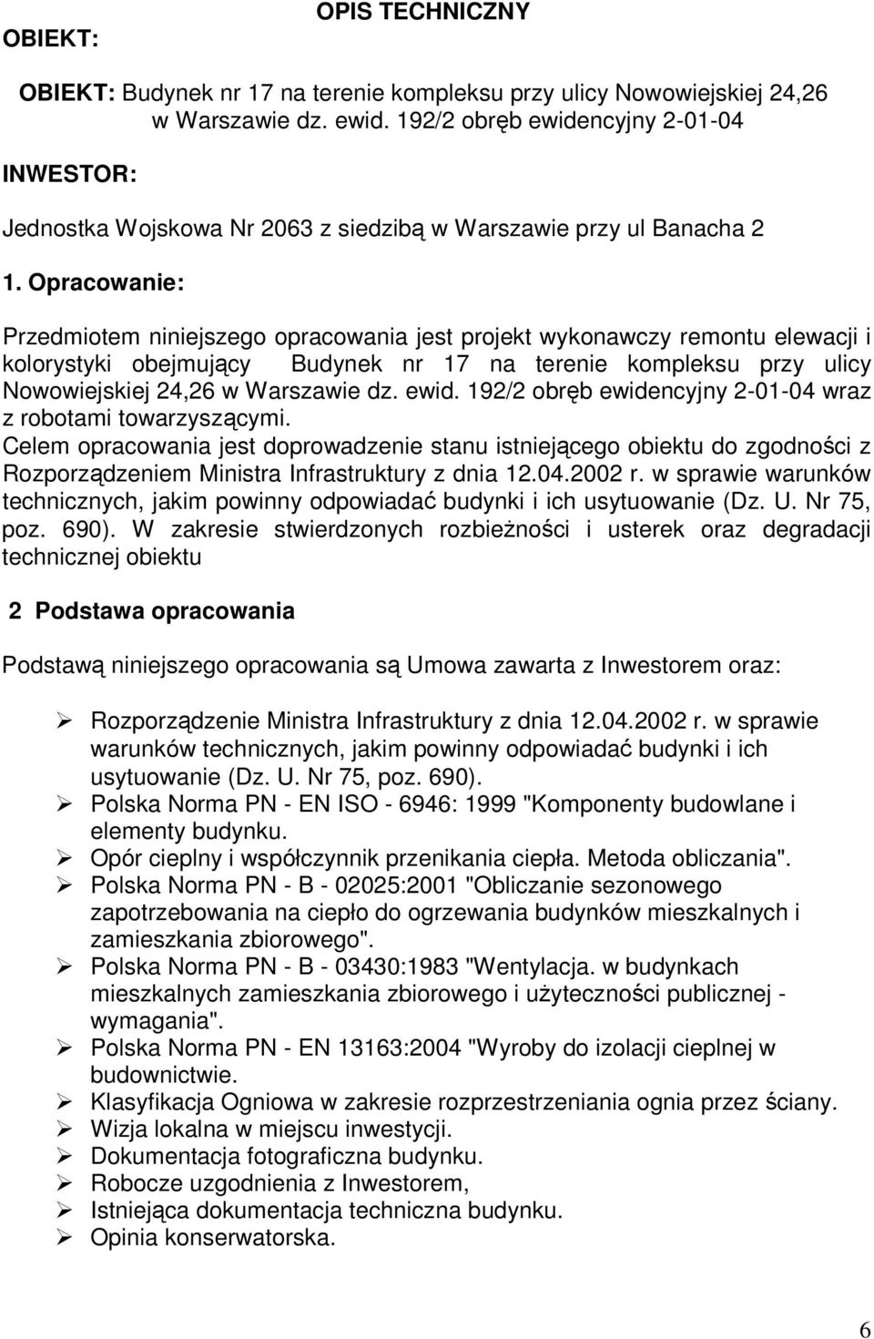 Opracowanie: Przedmiotem niniejszego opracowania jest projekt wykonawczy remontu elewacji i kolorystyki obejmujący Budynek nr 17 na terenie kompleksu przy ulicy Nowowiejskiej 24,26 w Warszawie dz.