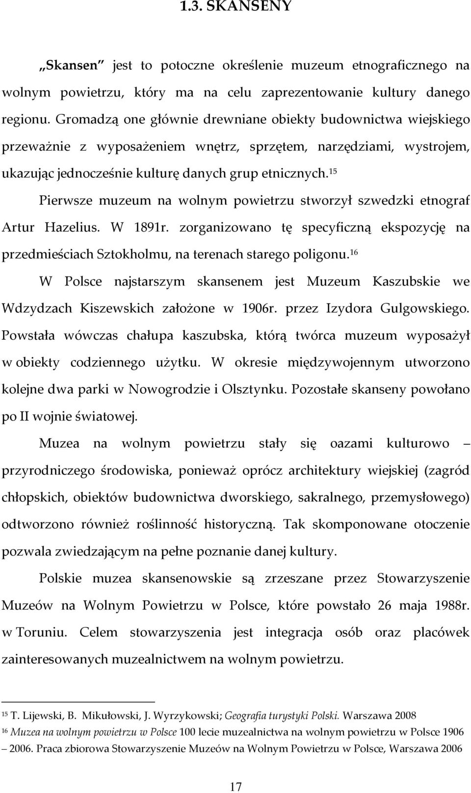 15 Pierwsze muzeum na wolnym powietrzu stworzył szwedzki etnograf Artur Hazelius. W 1891r. zorganizowano tę specyficzną ekspozycję na przedmieściach Sztokholmu, na terenach starego poligonu.